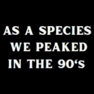 As A Species We Peaked In The 90's Shirt – Retro Vintage Humor Tee Design