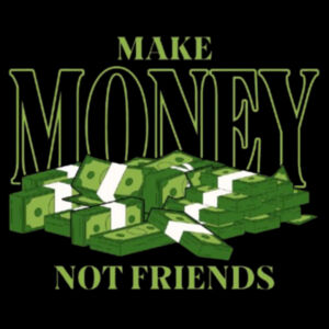 Make Money, Not Friends Shirt – Funny Money & Work Humor Tee Design